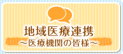 地域医療連携～医療機関の皆様～