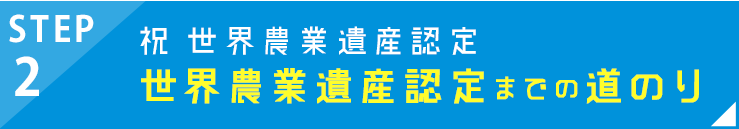 STEP2 祝日本農業遺産認定 目指せ！世界農業遺産認定