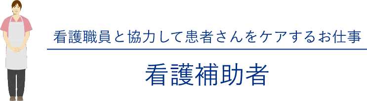 看護職員と協力して患者さんをケアするお仕事「看護補助者」