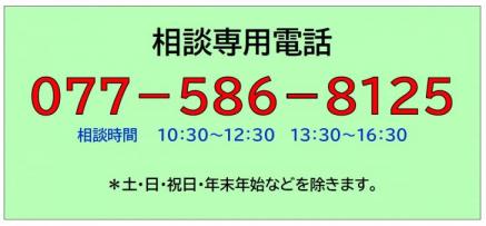 相談専用電話077-586-8125 相談時間10時30分~12時30分 13時30分~16時30分 土日祝日などを除く