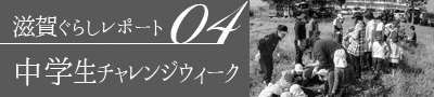 滋賀ぐらしレポート04 中学生チャレンジウィーク
