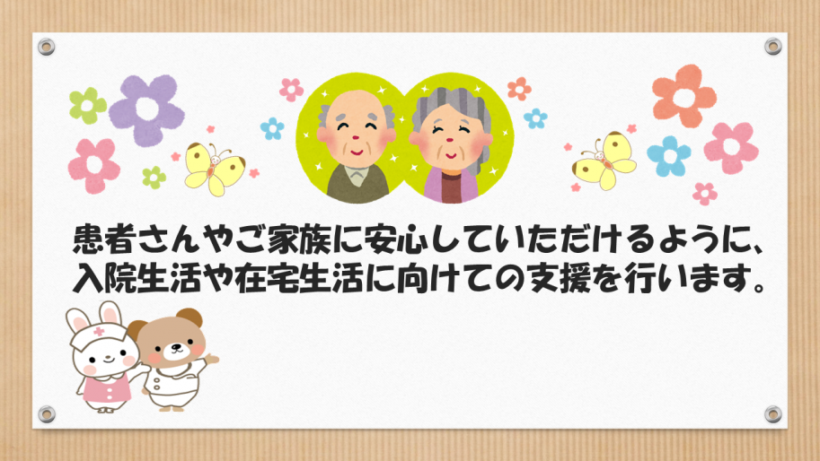 患者さんやご家族に安心していただけるように、入院生活や在宅生活に向けての支援を行います。