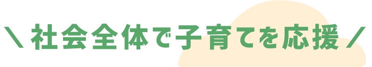 社会全体で子育てを応援