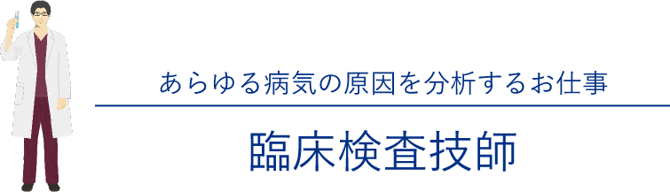 あらゆる病気の原因を分析するお仕事 臨床検査技師