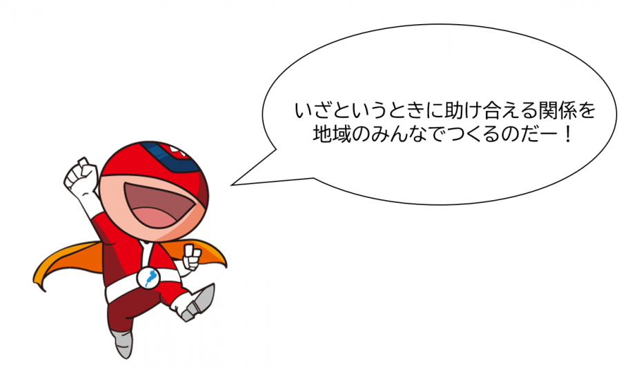 いざというときに助け合える関係を地域のみんなでつくるのだー!