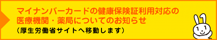 マイナンバーカードの健康保険証利用対応の医療機関・薬局についてのお知らせ(厚生労働省サイトへ移動します)