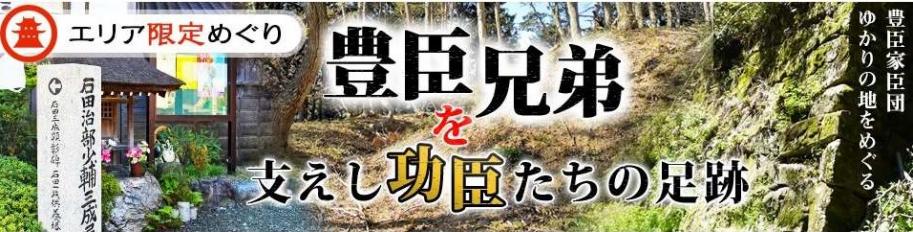 エリア限定めぐり豊臣兄弟を支えし功臣たちの足跡
