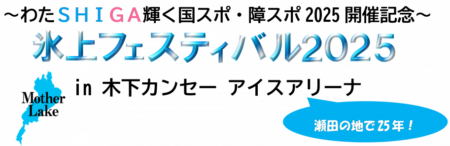 ~わたSHIGA輝く国スポ・障スポ2025開催記念~ 氷上フェスティバル2025 in 木下カンセー アイスアリーナ