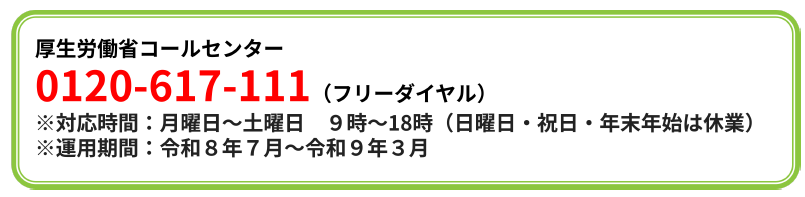 厚生労働省コールセンター0120-617-111(フリーダイヤル)