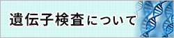 遺伝子検査について