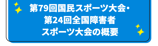 第79回国民スポーツ大会・第24回全国障害者スポーツ大会の概要