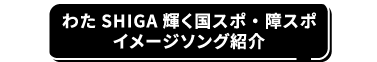 わたSHIGA輝く国スポ・障スポイメージソング紹介