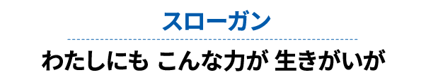 スローガン わたしにも こんな力が 生きがいが