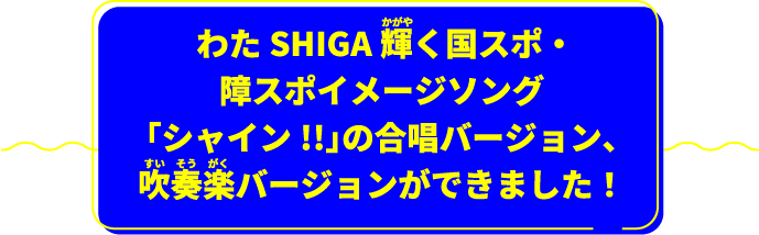 わたSHIGA 輝く国スポ・障スポイメージソング「シャイン!!」の合唱バーション、吹奏楽バージョンができました!